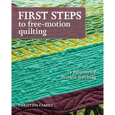 Abbildung von First Steps To Free motion Quilting: 24 Projects for Fearless Stitching