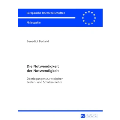 Abbildung von Die Notwendigkeit der Notwendigkeit: Überlegungen zur stoischen Seelen und Schicksalslehre (Europäische Hochschulschriften / European University ... Universitaires Européennes, Band 758)