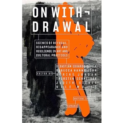 Abbildung von On Withdrawal―Scenes of Refusal, Disappearance, and Resilience in Art Cultural Practices (Critical Stances)