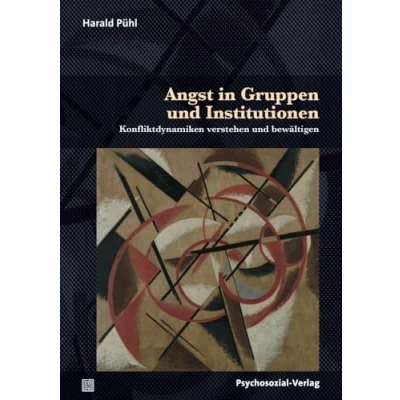 Abbildung von Angst in Gruppen und Institutionen: Konfliktdynamiken verstehen bewältigen (Therapie &amp; Beratung)