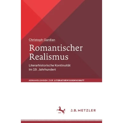 Abbildung von Romantischer Realismus: Literarhistorische Kontinuität im 19. Jahrhundert (Abhandlungen zur Literaturwissenschaft)