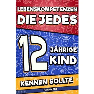 Abbildung von Lebenskompetenzen, die jedes 12 jährige Kind kennen sollte: Ein unverzichtbares Buch für Kinder, um erfolgreich, gesund und glücklich zu sein