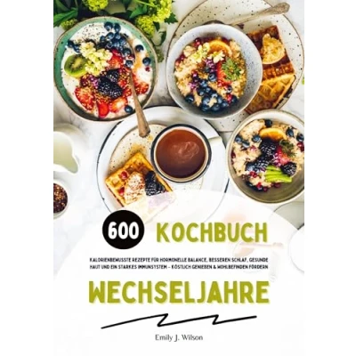 Abbildung von Wechseljahre Kochbuch: 600 kalorienbewusste Rezepte für hormonelle Balance, besseren Schlaf, gesunde Haut und ein starkes Immunsystem köstlich genießen Wohlbefinden fördern
