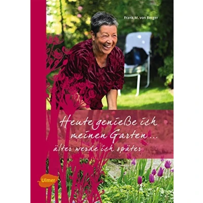 Abbildung von Heute genieße ich meinen Garten: Älter werde später