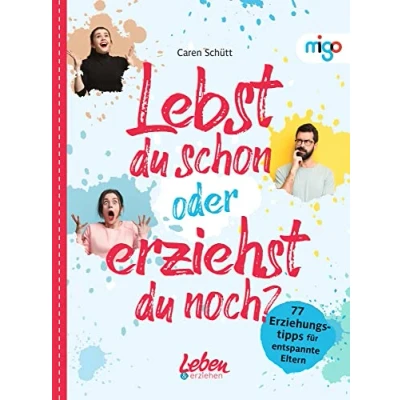 Abbildung von Lebst du schon oder erziehst noch?: 77 Erziehungstipps für entspannte Eltern (Die &quot;Leben &amp; erziehen&quot; (Familien)Ratgeber)
