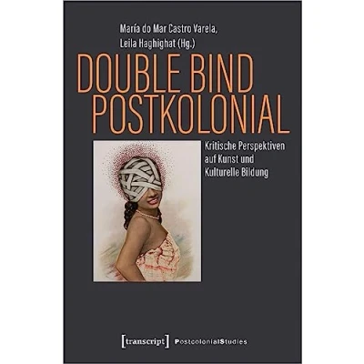 Abbildung von Double Bind postkolonial: Kritische Perspektiven auf Kunst und Kulturelle Bildung (Postcolonial Studies)