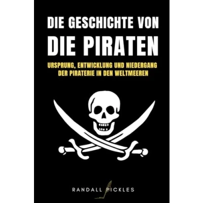 Abbildung von DIE GESCHICHTE VON PIRATEN: Ursprung, Entwicklung und Niedergang der Piraterie in den Weltmeeren