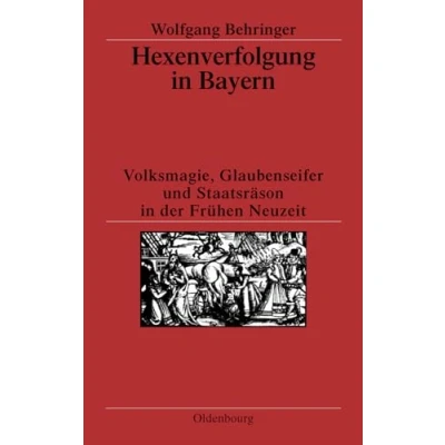 Abbildung von Hexenverfolgung in Bayern: Volksmagie, Glaubenseifer und Staatsräson der Frühen Neuzeit