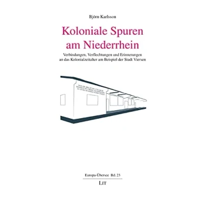 Abbildung von Koloniale Spuren am Niederrhein: Verbindungen, Verflechtungen und Erinnerungen an das Kolonialzeitalter Beispiel der Stadt Viersen (Europa Übersee, 23)