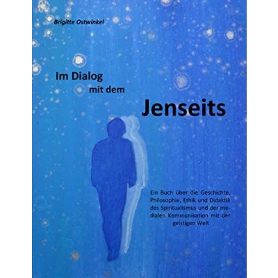 Abbildung von Im Dialog mit dem Jenseits: Ein Buch über die Geschichte, Philosophie, Ethik und Didaktik des Spiritualismus der medialen Kommunikation geistigen Welt