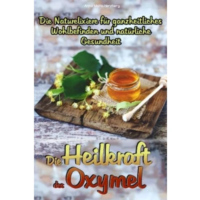 Abbildung von Die Heilkraft des Oxymel Naturelixiere für ganzheitliches Wohlbefinden und natürliche Gesundheit