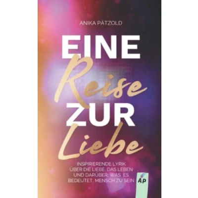 Abbildung von Eine Reise zur Liebe: Inspirierende Lyrik über die Liebe, das Leben und darüber, was es bedeutet, Mensch zu sein