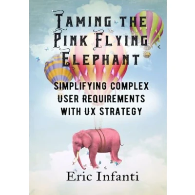 Abbildung von Taming the Pink Flying Elephant: Simplifying Complex User Requirements with UX Strategy