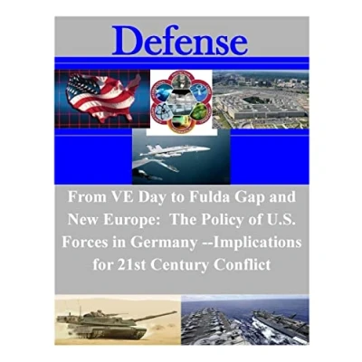 Abbildung von From VE Day to The Fulda Gap and New Europe: Policy of U.S. Forces in Germany: Implications for 21st Century Conflict