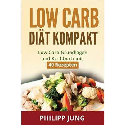 Abbildung von Low Carb Diät kompakt: Grundlagen und Kochbuch mit 40 schnellen Rezepten zum gesund Gewicht abnehmen, gesünder Leben mehr Energie im ... Rezepte, Kochbuch, Anfänger)