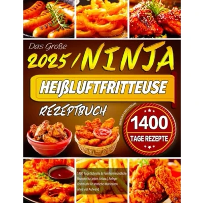 Abbildung von Das Große Ninja Heißluftfritteuse Rezeptbuch: 1400 Tage Schnelle &amp; Familienfreundliche Rezepte für jeden Anlass Airfryer Kochbuch köstliche Mahlzeiten ohne viel Aufwand