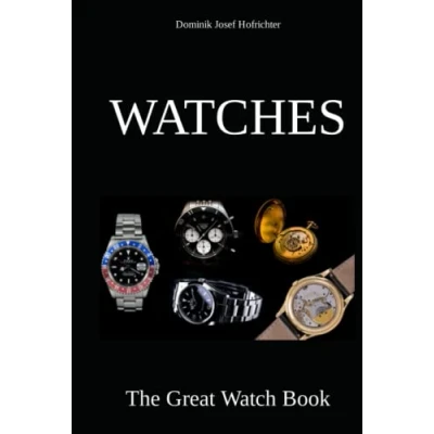 Abbildung von Watches the Great watch Book: Learn everything about industry, different brands and history of