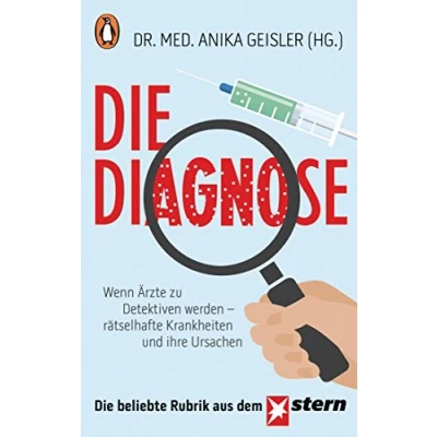 Abbildung von Die Diagnose: Wenn Ärzte zu Detektiven werden rätselhafte Krankheiten und ihre Ursachen