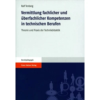 Abbildung von Vermittlung fachlicher und überfachlicher Kompetenzen in technischen Berufen. Theorie Praxis der Technikdidaktik