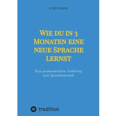 Abbildung von Wie du in 3 Monaten Eine neue Sprache lernst: praxisorientierte Anleitung zum Sprachenerwerb