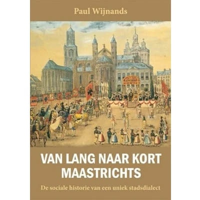 Abbildung von van lang naar kort Maastrichts: De sociale historie een uniek stadsdialect