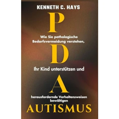 Abbildung von PDA AUTISMUS: Wie Sie pathologische Bedarfsvermeidung verstehen, Ihr Kind unterstützen und herausfordernde Verhaltensweisen bewältigen