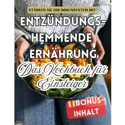 Abbildung von Entzündungshemmende Ernährung Das Kochbuch für Einsteiger: Einfache und gesunde Rezepte zur Stärkung Ihres Immunsystems