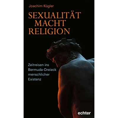 Abbildung von Sexualität Macht Religion: Zeitreisen ins Bermuda Dreieck menschlicher Existenz