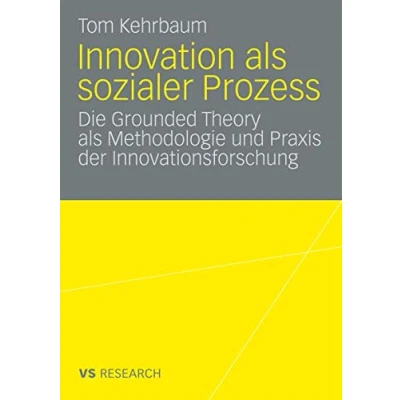 Abbildung von Innovation als sozialer Prozess: Die Grounded Theory Methodologie ... Innovationsforschung: und Praxis der Innovationsforschung