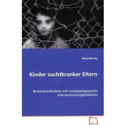 Abbildung von Kinder suchtkranker Eltern: Bestandsaufnahme und sozialpädagogischeInterventionsmöglichkeiten