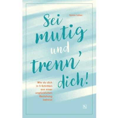 Abbildung von Sei mutig und trenn dich!: Wie du dich in 5 Schritten aus einer unglücklichen Beziehung befreist