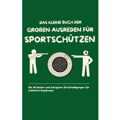 Abbildung von Das kleine Buch der großen Ausreden für Sportschützen: Die 111 besten und lustigsten Entschuldigungen schlechte Ergebnisse