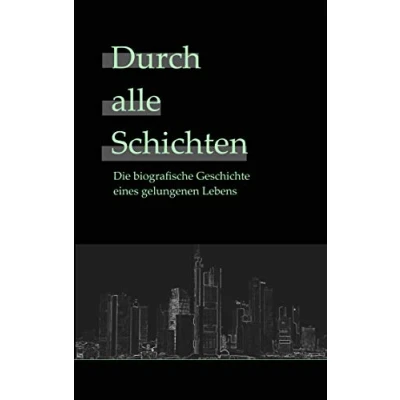 Abbildung von Durch alle Schichten: Die wahre Geschichte eines gelungenen Lebens