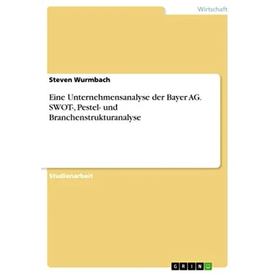 Abbildung von Eine Unternehmensanalyse der Bayer AG. SWOT , Pestel und Branchenstrukturanalyse