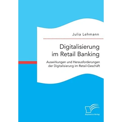 Abbildung von Digitalisierung im Retail Banking: Auswirkungen und Herausforderungen der Geschäft
