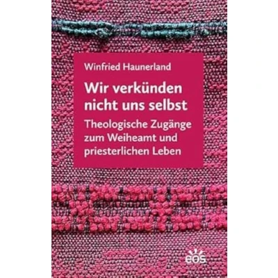 Abbildung von Wir verkünden nicht uns selbst: Theologische Zugänge zum Weiheamt und priesterlichen Leben