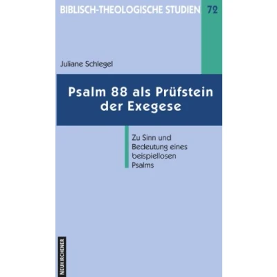 Abbildung von Psalm 88 als Prüfstein der Exegese. Zu Sinn und Bedeutung eines beispiellosen Psalms (Biblisch Theologische Studien)