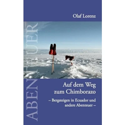 Abbildung von Auf dem Weg zum Chimborazo: Bergsteigen in Ecuador und andere Abenteuer
