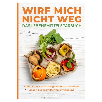 Abbildung von Wirf mich nicht weg Das Lebensmittelsparbuch: Mehr als 333 nachhaltige Rezepte und Ideen gegen Lebensmittelverschwendung