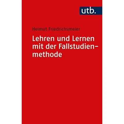 Abbildung von Lehren und Lernen mit der Fallstudienmethode: Praktische Erfahrungen aus Betriebswirtschaftslehre den Managementwissenschaften