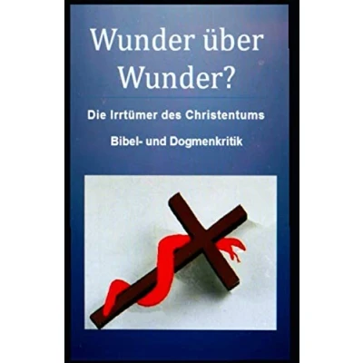 Abbildung von Wunder über Wunder?: Die Irrtümer des Christentums, Bibel und Dogmenkritik.
