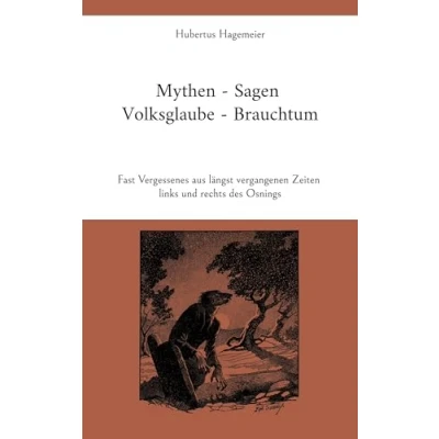 Abbildung von Mythen Sagen Volksglaube Brauchtum: Fast Vergessenes aus längst vergangenen Zeiten links und rechts des Osnings