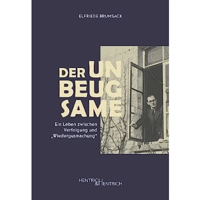 Abbildung von Der Unbeugsame: Ein Leben zwischen Verfolgung und „Wiedergutmachung“
