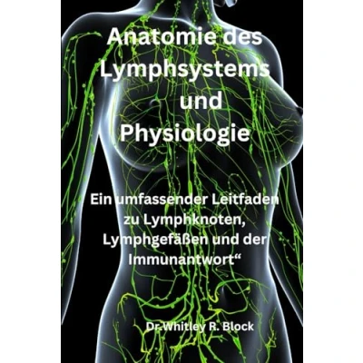 Abbildung von Anatomie des Lymphsystems und Physiologie: Ein umfassender Leitfaden zu Lymphknoten, Lymphgefäßen der Immunantwort“