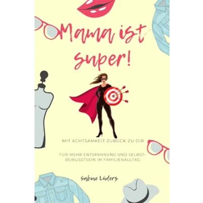 Abbildung von Mama ist super!: Mit Achtsamkeit zurück zu dir. Für mehr Entspannung und Selbst Bewusstsein im Familienalltag. Das Buch gegen Mental Load