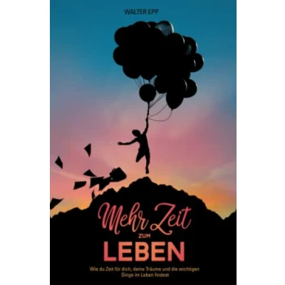 Abbildung von Mehr Zeit zum Leben: Wie du für dich, deine Träume und die wichtigen Dinge im Leben findest
