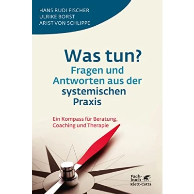 Abbildung von Was tun? Fragen und Antworten aus der systemischen Praxis: Ein Kompass für Beratung, Coaching Therapie