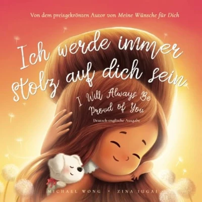 Abbildung von Ich werde immer stolz auf dich sein: Deutsch englische Ausgabe (I Will Always Be Proud of You: German English edition) (Die „Bedingungslose Liebe“ Reihe (Deutsch Ausgabe), Band 2)