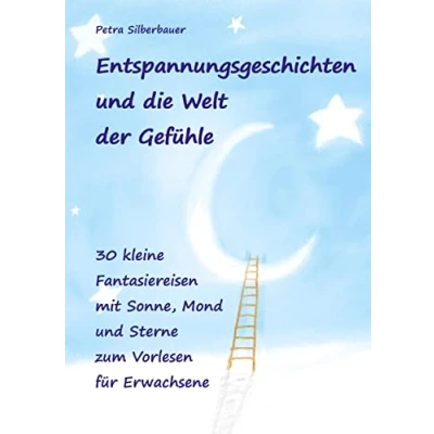 Abbildung von Entspannungsgeschichten und die Welt der Gefühle: 30 kleine Fantasiereisen mit Sonne, Mond Sterne zum Vorlesen für Erwachsene (Petras Mix Erwachsene)