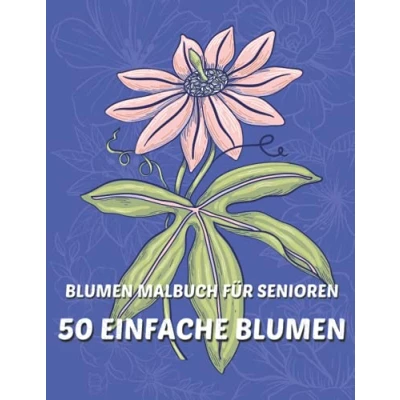 Abbildung von 50 Einfache Blumen Malbuch für Senioren: Perfektes Senioren Anfänger, mit Demenz Und Alzheimer (Für Entspannung Stressabbau)